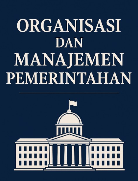 ORGANISASI DAN MANAJEMEN PEMERINTAHAN